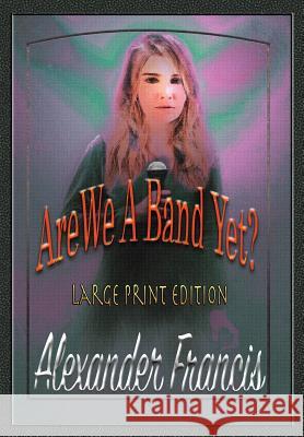 Are We A Band Yet?: Large Print Edition Francis, Alexander 9781942420194