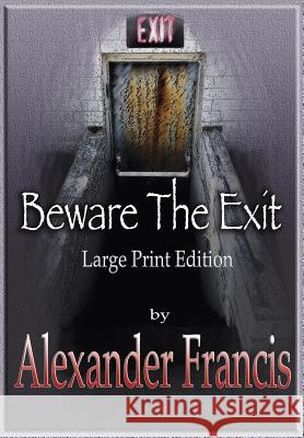 Beware The Exit: Large Print Edition Francis, Alexander 9781942420231