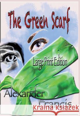 The Green Scarf: Large Print Edition Alexander Francis 9781942420248