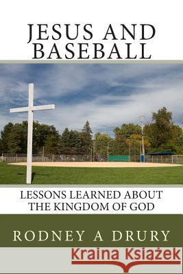 Jesus and Baseball: Lessons Learned About the Kingdom of God Drury, Rodney a. 9781942421009 Redneck Mystic Media