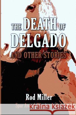 The Death of Delgado and Other Stories Rod Miller 9781942428541 Pen-L Publishing