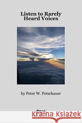 Listen to Rarely Heard Voices Peter W. Petschauer 9781942431206 Mindmend Publishing Co.