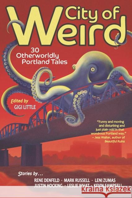 City of Weird: 30 Otherworldly Portland Tales Gigi Little 9781942436232