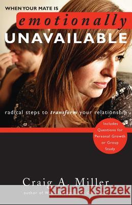 When Your Mate Is Emotionally Unavailable: Radical Steps to Transform Your Relationship Craig Miller 9781942451792