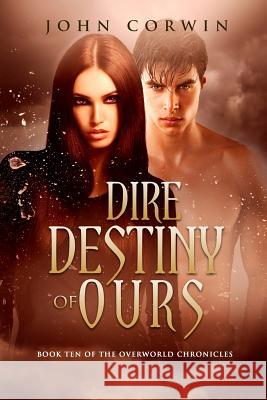 Dire Destiny of Ours: Book 10 of the Overworld Chronicles John Corwin 9781942453000