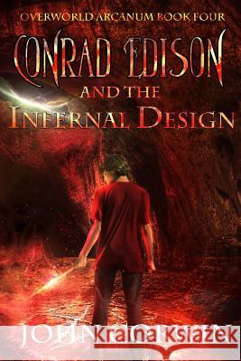 Conrad Edison and the Infernal Design: Overworld Arcanum Book Four John Corwin 9781942453109