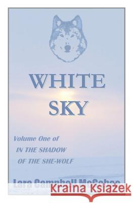 White Sky: Volume I of In the Shadow of the She-Wolf McGehee, Lara Campbell 9781942461005 Glen Lyon Press, LLC
