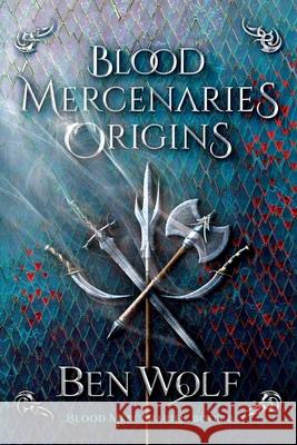 Blood Mercenaries Origins Ben Wolf 9781942462347 Splickety Publishing Group