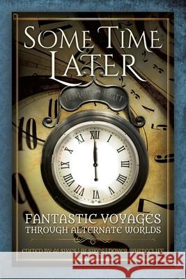 Some Time Later: Fantastic Voyages Through Alternate Worlds A. J. Sikes B. J. Sikes Dover Whitecliff 9781942480204