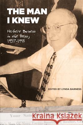 The Man I Knew: Herbert Barness in the Press, 1957 - 1998 Lynda Barness 9781942489498 Skillbites