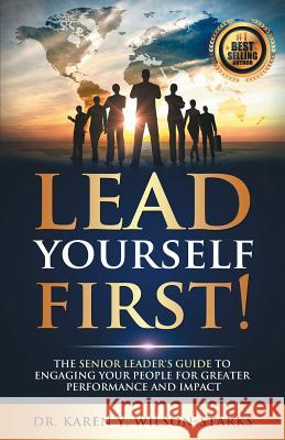 Lead Yourself First: The Senior Leader's Guide to Engaging Your People for Greater Performance and Impact Karen y. Wilson-Starks 9781942489641