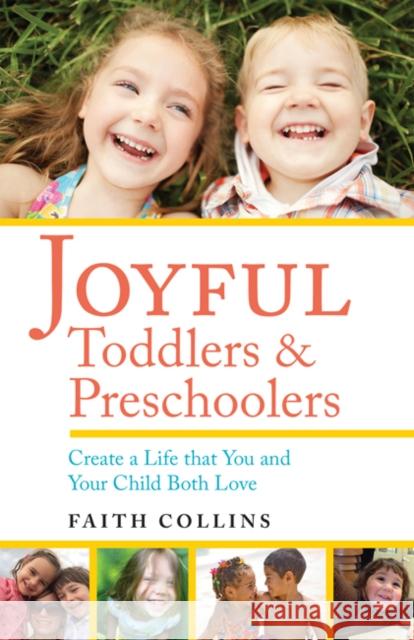 Joyful Toddlers and Preschoolers: Create a Life That You and Your Child Both Love Faith Collins 9781942493280 Hohm Press