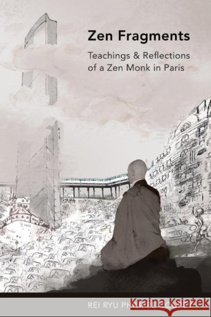 ZEN Fragments: Teachings & Recollections of a ZEN Monk in Paris Rei Ryu Philippe (Rei Ryu Philippe Coupey) Coupey 9781942493983 Hohm Press,U.S.