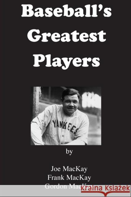 Baseball's Greatest Players Frank MacKay, Gordon MacKay, Joe MacKay 9781942500186