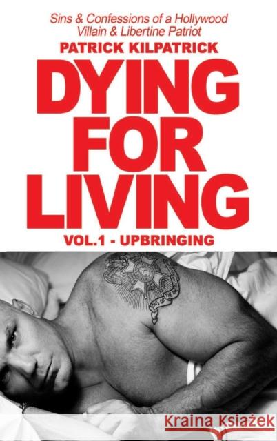 Dying for a Living: Sins & Confessions of a Hollywood Villain & Libertine Patriot Kilpatrick, Patrick 9781942500445 Boulevard Books