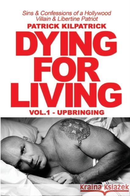 Dying for a Living: Sins & Confessions of a Hollywood Villain & Libertine Patriot Kilpatrick, Patrick 9781942500476 Boulevard Books