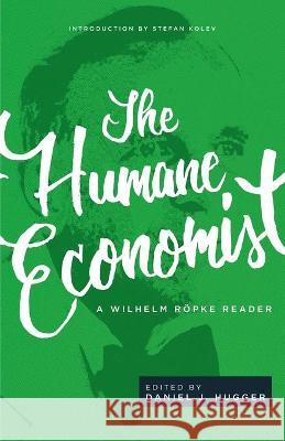 The Humane Economist: A Wilhelm Röpke Reader Röpke, Wilhelm 9781942503514 Acton Institute
