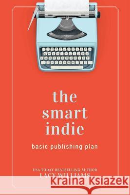 The Smart Indie: Basic Publishing Plan Lacy Williams 9781942505464