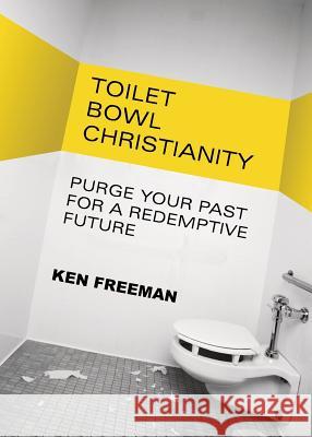 Toilet Bowl Christianity Ken Freeman 9781942508373 Touch Publishing Services