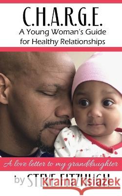 C.H.A.R.G.E.: A Young Woman\'s Guide to Healthy Relationships Steve Fitzhugh Kimberly Soesbee 9781942508502 Touch Publishing Services