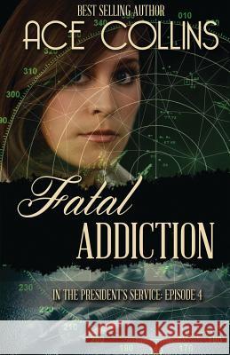 Fatal Addiction: In the President's Service, Episode Four Ace Collins 9781942513209 Elk Lake Publishing, Inc.