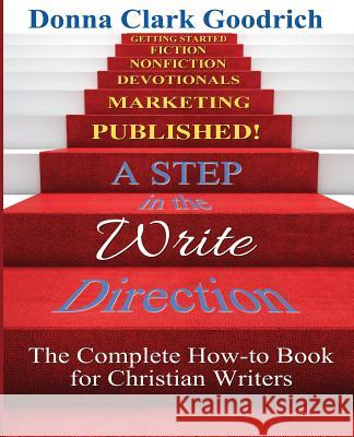 A Step in the Write Direction: A Complete How-to Book for Christian Writers Goodrich, Donna Clark 9781942513469