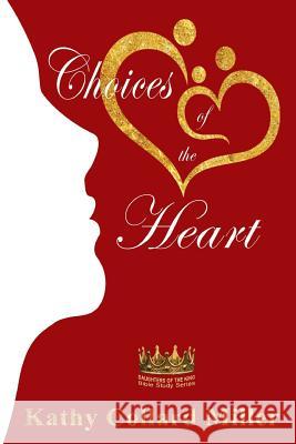 Choices of the Heart: Daughters of the King Bible Study Series Kathy Collard Miller, O'Brien Anna, Christy Callahan 9781942513919 Elk Lake Publishing, Inc.