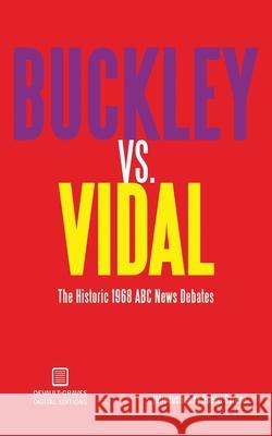 Buckley vs. Vidal: The Historic 1968 ABC News Debates William F. Buckley Gore Vidal Robert Gordon 9781942531128