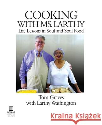 Cooking with Ms. Larthy: Life Lessons in Soul and Soul Food Tom Graves Washington Larthy 9781942531388 DeVault-Graves Agency