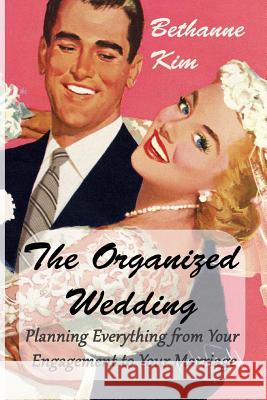 Organized Wedding: Planning Everything from Your Engagement to Your Marriage Bethanne Kim 9781942533085 Pov Press