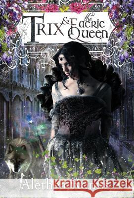 Trix and the Faerie Queen Alethea Kontis 9781942541073 Alethea Kontis