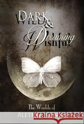 Wild and Wishful, Dark and Dreaming: The Worlds of Alethea Kontis Alethea Kontis 9781942541288 Alethea Kontis