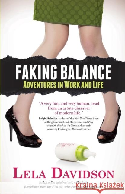 Faking Balance: Adventures in Work and Life Lela Davidson 9781942545026 Jupiter Press, Imprint of Wyatt-MacKenzie