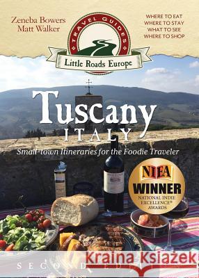 Tuscany, Italy: Small-town Itineraries for the Foodie Traveler Bowers, Zeneba 9781942545378 Little Roads Publishing