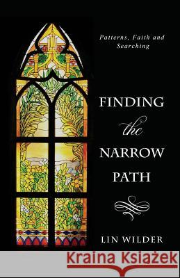 Finding the Narrow Path: Patterns, Faith and Searching Lin Wilder 9781942545545