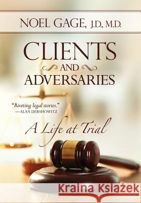 Clients and Adversaries: A Life at Trial Noel Gage 9781942545811 Wyatt-MacKenzie Publishing