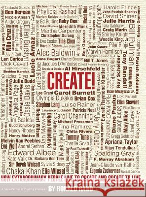 Create!: How Extraordinary People Live To Create and Create To Live Ronald Rand 9781942545866 Wyatt-MacKenzie Publishing