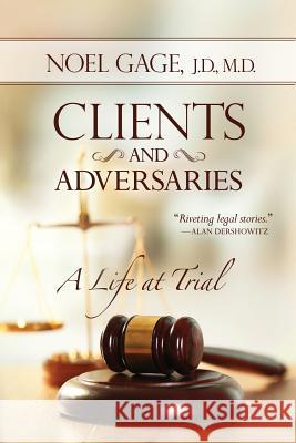 Clients and Adversaries: A Life at Trial Noel Gage 9781942545880 Wyatt-MacKenzie Publishing