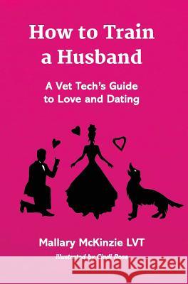 How to Train a Husband: A Vet Tech's Guide to Love and Marriage Mallary McKinzi 9781942549260 Mission