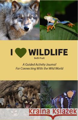 I Heart Wildlife: A Guided Activity Journal for Connecting with the Wild World Beth Pratt 9781942549642 Erudition