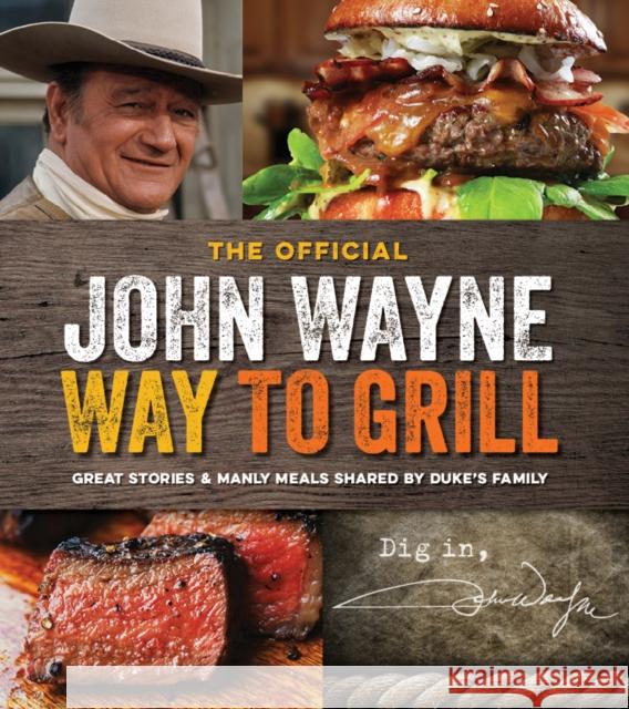 The Official John Wayne Way to Grill: Great Stories & Manly Meals Shared by Duke's Family Media Lab Books 9781942556015 Media Lab Books