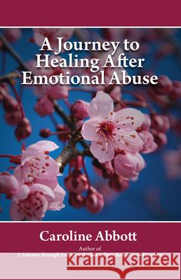 A Journey to Healing After Emotional Abuse Caroline Abbott 9781942557197 Clovercroft Publishing