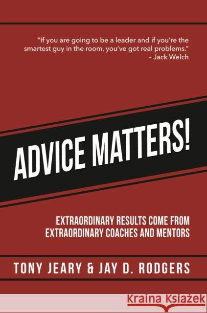 Advice Matters: Extraordinary Results Come from Extraordinary Coaches and Mentors Tony Jeary Jay D. Rogers 9781942557319 Clovercroft Publishing