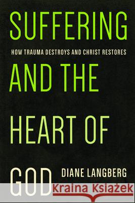 Suffering and the Heart of God: How Trauma Destroys and Christ Restores Diane Langberg 9781942572022 New Growth Press