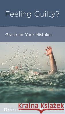 Feeling Guilty? Grace for Your Mistakes Steve Brown 9781942572336