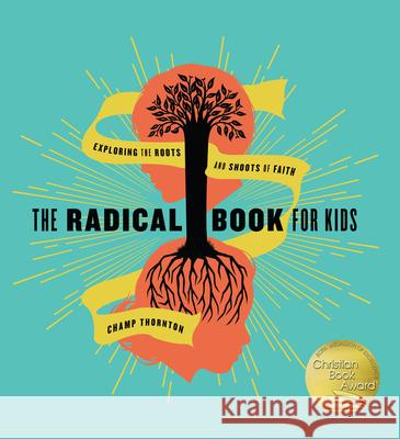 The Radical Book for Kids: Exploring the Roots and Shoots of Faith Champ Thornton 9781942572718