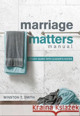 Marriage Matters Manual: Study Guide with Leader's Notes Smith, Winston T. 9781942572732