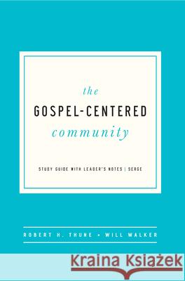 The Gospel-Centered Community: Study Guide with Leader's Notes Thune, Robert H. 9781942572893 New Growth Press