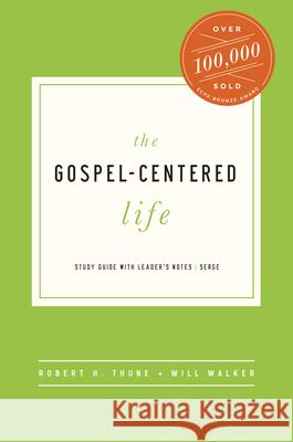 The Gospel-Centered Life: Study Guide with Leader's Notes Robert H. Thune Will Walker 9781942572916