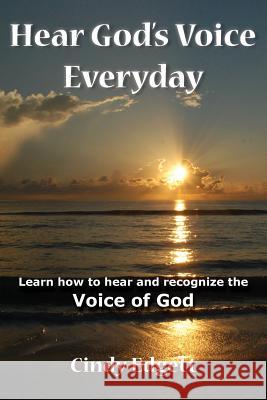 Hear God S Voice Everyday: Learn How to Hear and Recognize the Voice of God Cindy Edgett 9781942587347